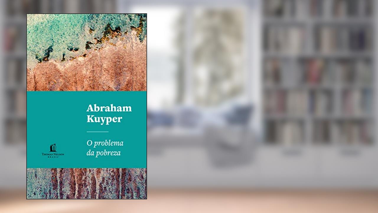 O problema da pobreza: A questão social e a religião cristã, do autor Abraham Kuyper