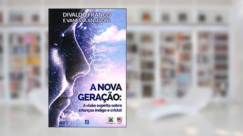 Capa de A Nova Geração: A Visão Espírita sobre Crianças Índigo e Cristal, do autor Divaldo Pereira Franco