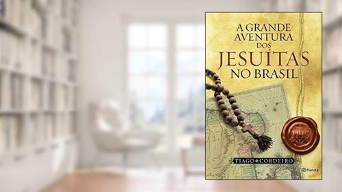 Capa de A grande aventura dos Jesuítas no Brasil, do autor Tiago Cordeiro
