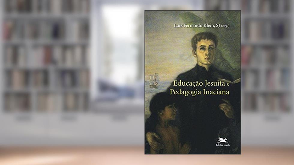 Educação jesuíta e pedagogia inaciana, do autor Luiz Fernando Klein