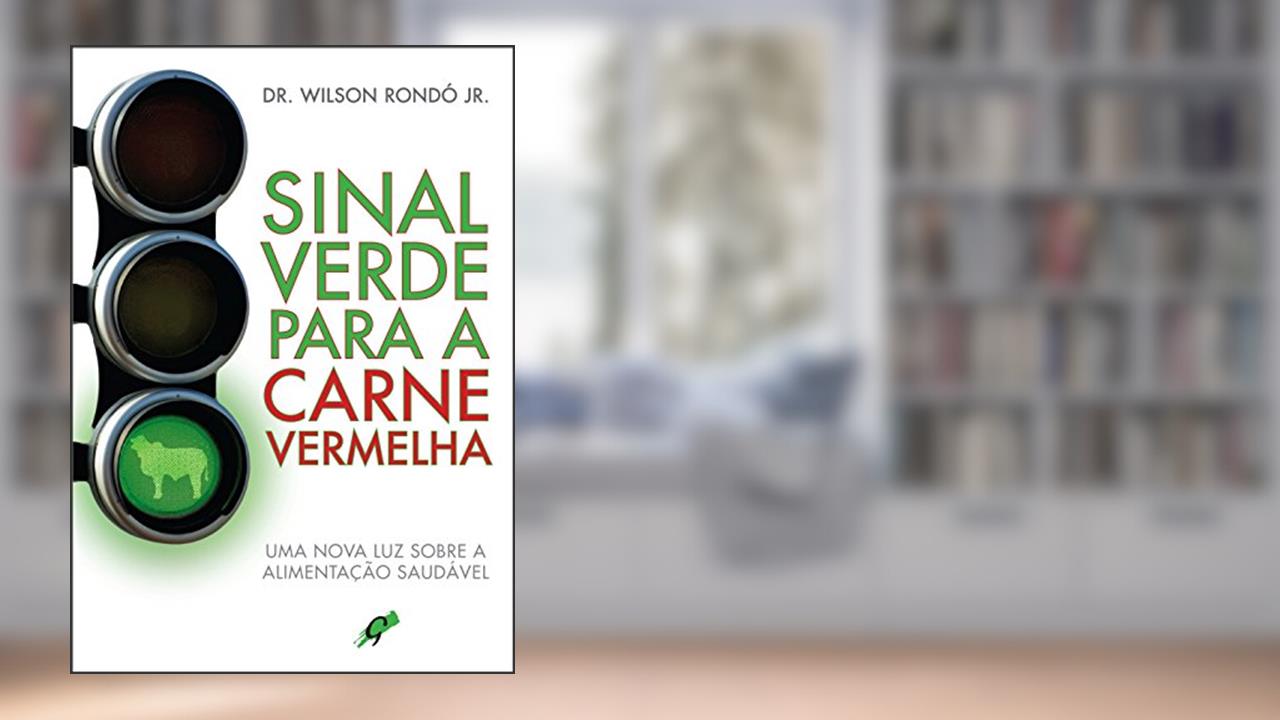 Sinal verde para a carne vermelha: uma nova luz sobre a alimentação saudável, do autor Dr. Wilson Rondó Jr.