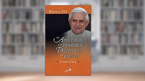 Capa de Os Apóstolos e os Primeiros Discípulos de Cristo Nas Origens da Igreja: nas Origens da Igreja, do autor Bento XVI