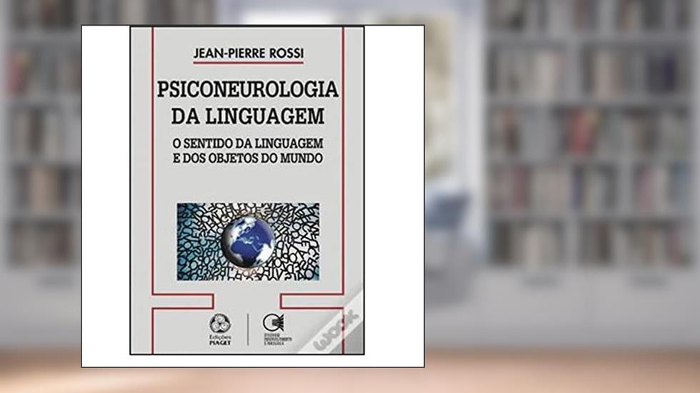 Psiconeurologia da Linguagem. O Sentido da Linguagem e dos Objetos no Mundo, do autor Jean-Pierre Rossi