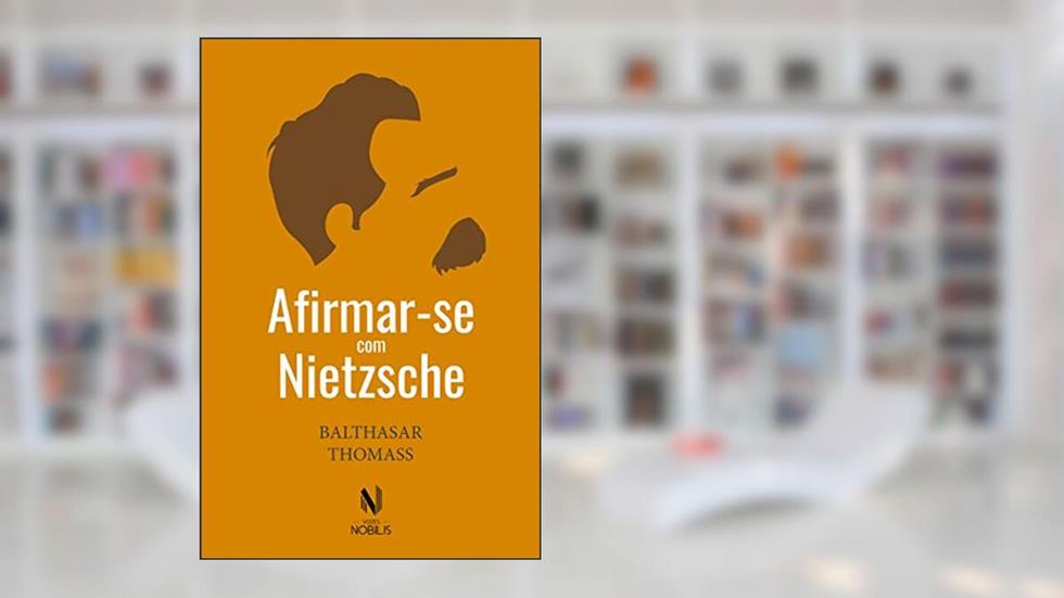 Afirmar-se com Nietzsche, do autor Balthasar Thomass