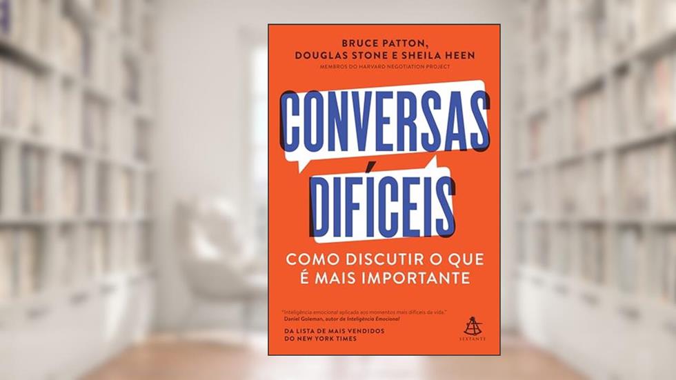 Conversas difíceis: Como discutir o que é mais importante, do autor Bruce Patton; Douglas Stone; Sheila Heen