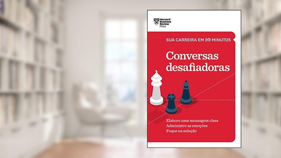 Conversas desafiadoras (Sua carreira em 20 minutos - HBR): Elabore uma mensagem clara. Administre as emoções. Foque na solução., do autor Harvard Business Review