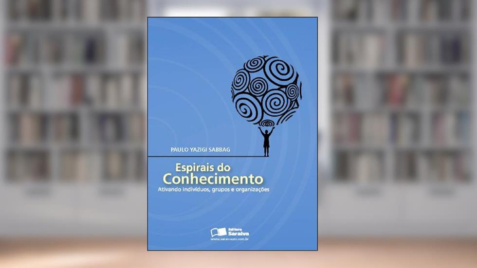 Espirais do Conhecimento. Ativando Indivíduos, Grupos e Organizações, do autor Paulo Yazigi