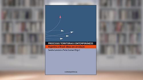 Capa de Processos Territoriais Contemporâneos Argentina E Brasil: Ideias Em Circulação, do autor Sandra Lencioni