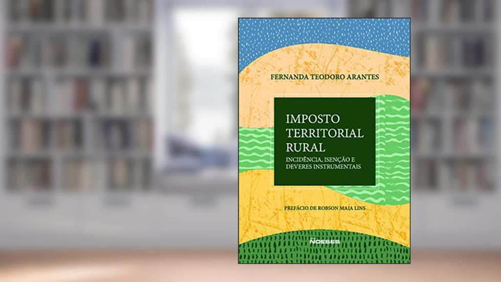 Imposto Territorial Rural: Análise da Norma de Incidência, de Isenção e dos Deveres Instrumentais, do autor Fernanda Teodoro Arantes