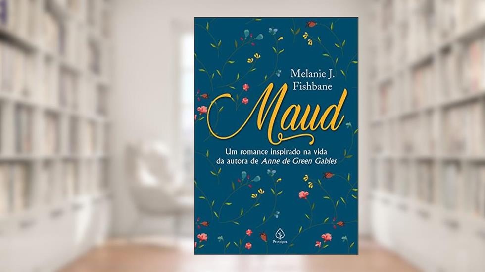 Maud: Um Romance Inspirado na Vida da Autora de Anne de Green Gables, do autor Melanie J. Fishbane