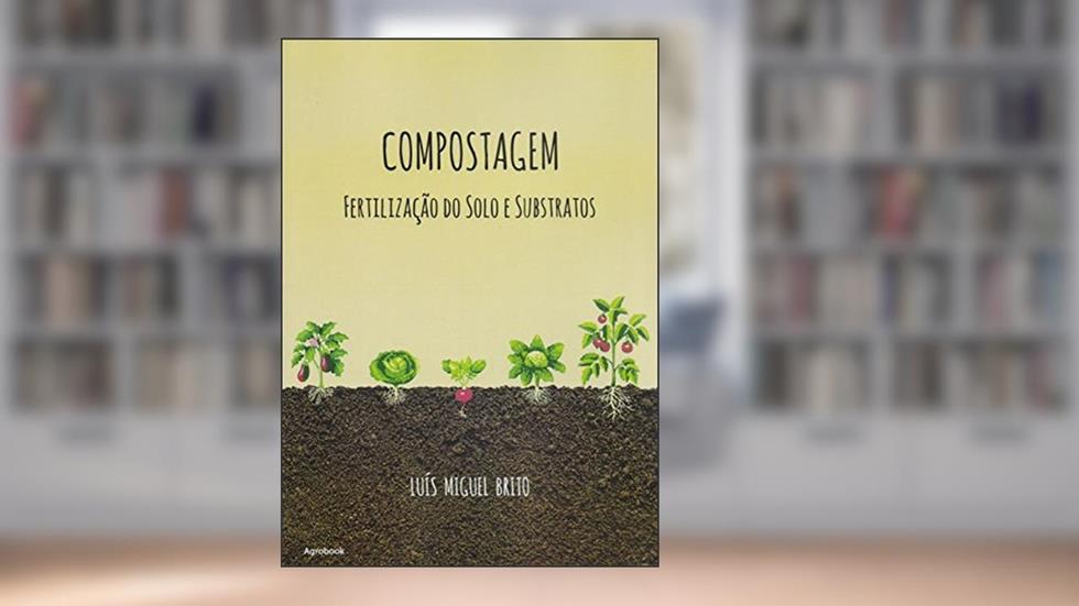 Compostagem, Fertilização do Solo e Substratos, do autor Luís Miguel Brito
