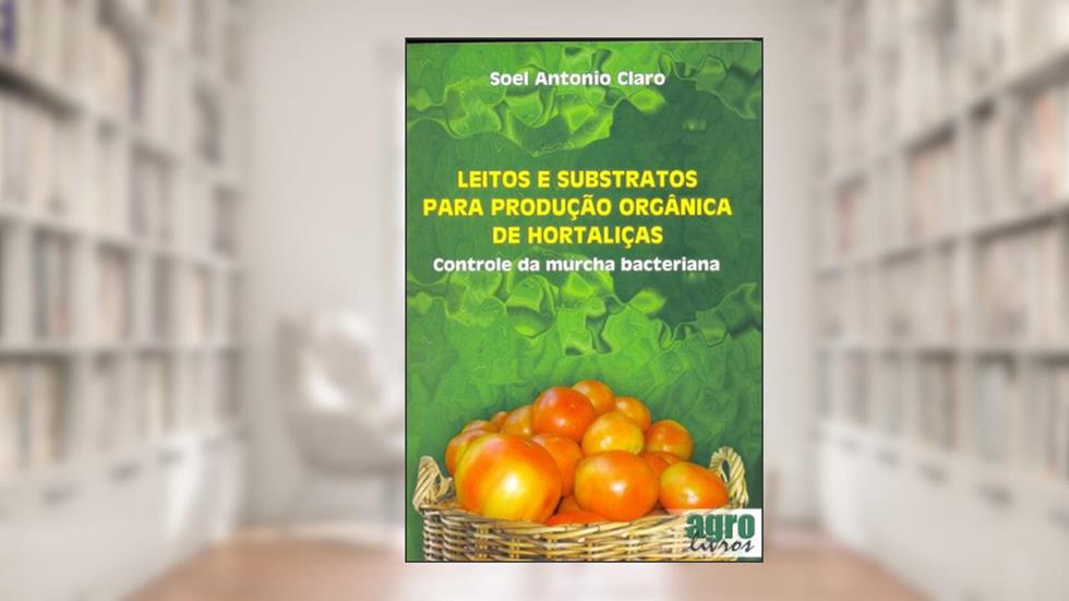 Leitos E Substratos Para Produção Orgânica De Hortaliças. Controle De Murcha Bacteriana, do autor Soel Antonio Claro