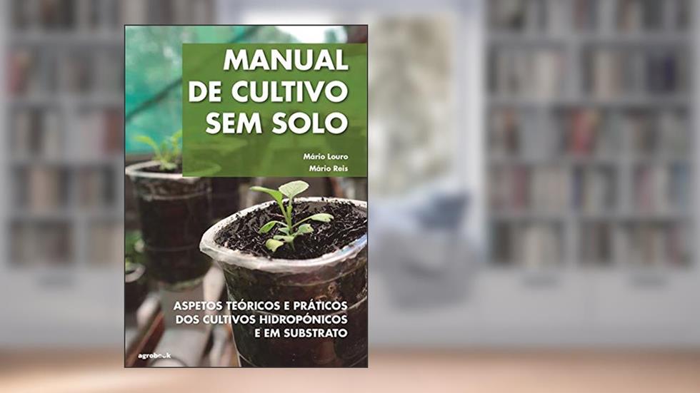 Manual de Cultivo sem Solo. Aspetos Teóricos e Práticos dos Cultivos Hidropônicos e em Substrato, do autor Mário Reis; Mário Louro