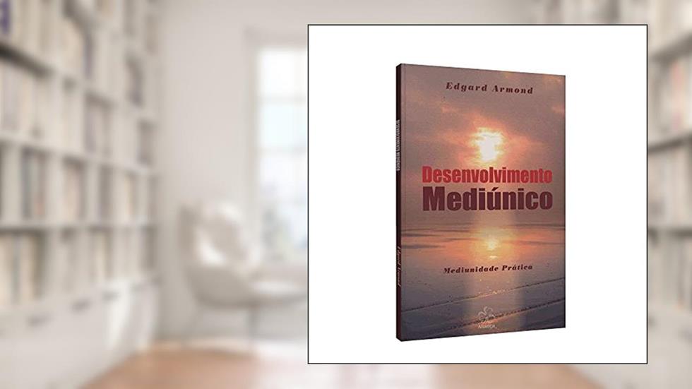 Desenvolvimento Mediúnico - Mediunidade Prática, do autor Edgard Armond