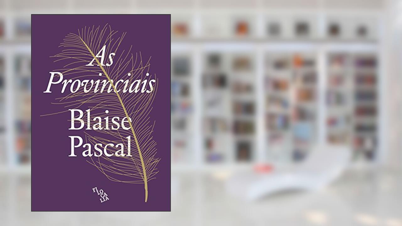 Provinciais, As - ou cartas escritas por Louis de Montalte a um Provincial seu Amigo e aos Revere..., do autor Blaise Pascal