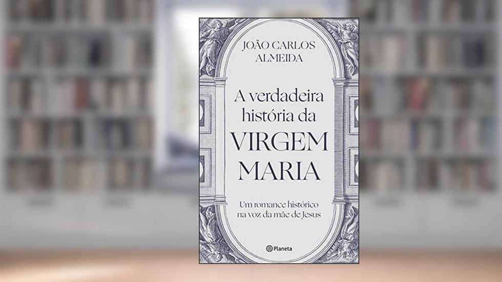 A verdadeira história da virgem Maria: Um romance histórico na voz da mãe de Jesus, do autor João Carlos Almeida