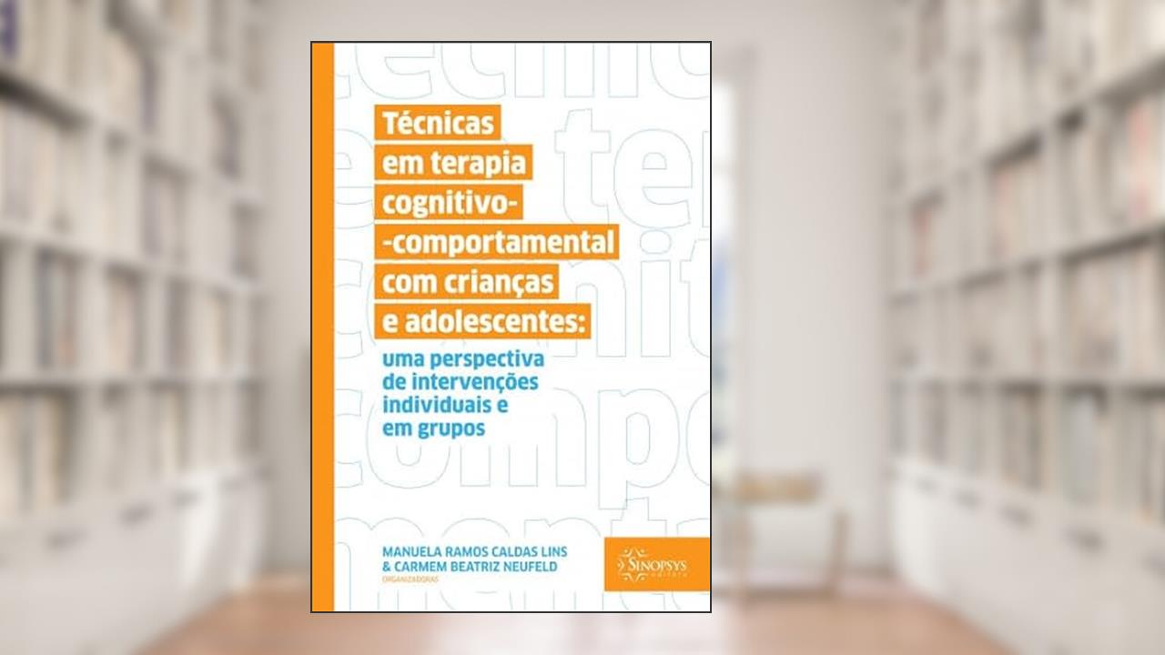 Técnicas em Terapia Cognitivo-comportamental com Crianças e Adolescentes: uma Perspectiva de Intervenções Individuais e em Grupos, do autor Manuela Lins