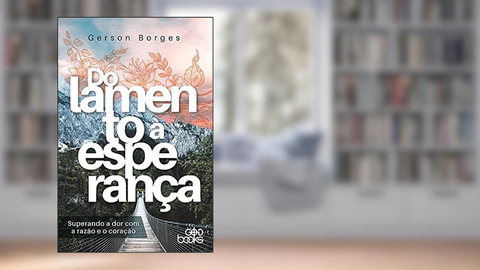 Do Lamento À Esperança - Superando A Dor Com A Razão E O Coração, do autor Gerson Borges