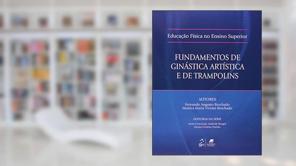 Fundamentos da Ginástica Artística e de Trampolins. Educação Física no Ensino Superior, do autor Fernando Augusto Brochado; Monica Maria Viviani Brochado