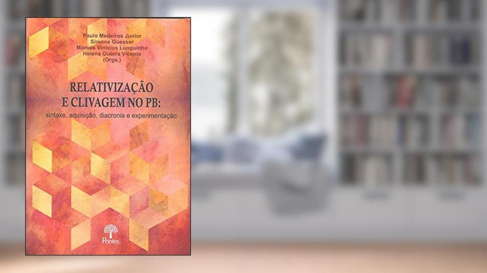 Relativização e Clivagem no Pb - Sintaxe, Aquisição, Diacronia e Experimentação, do autor Vários Autores