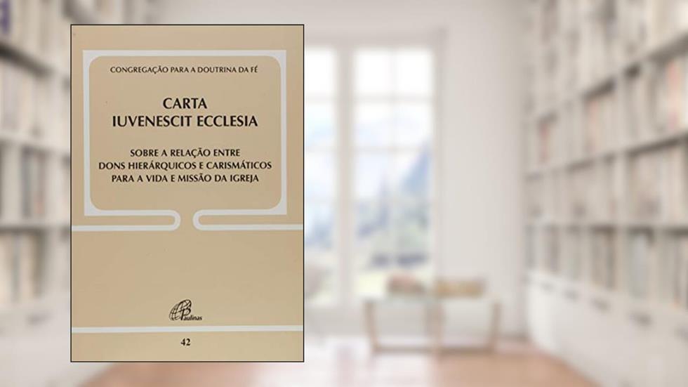 Carta Iuvenescit Ecclesia - Doc. 42: Sobre a relação entre dons hierárquicos e carismáticos p/a vida e missão.., do autor Congregação para a Doutrina da Fé
