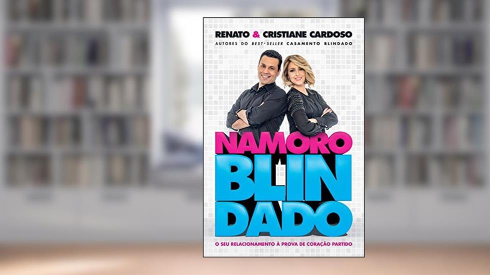 Namoro blindado: O Seu Relacionamento à Prova De Coração Partido, do autor Renato Cardoso; Cristiane Cardoso