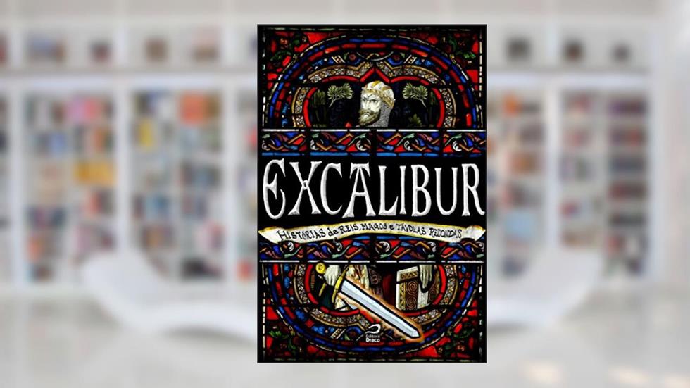 Excalibur: Histórias de Reis, Magos e Távolas Redondas, do autor Ana Lúcia Merege