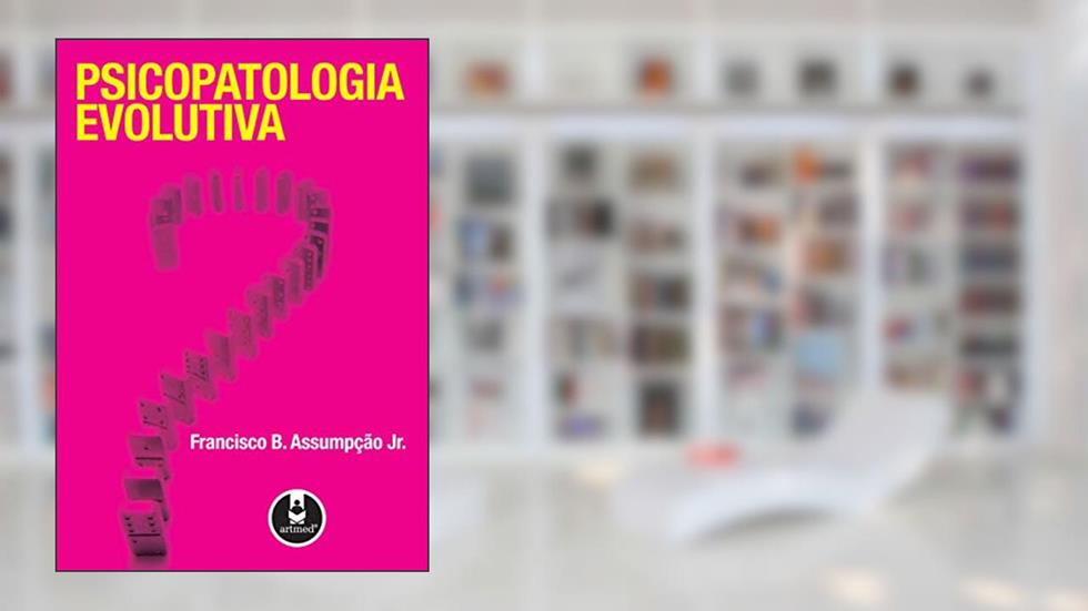 Psicopatologia Evolutiva, do autor Francisco B. Assumpção Jr.