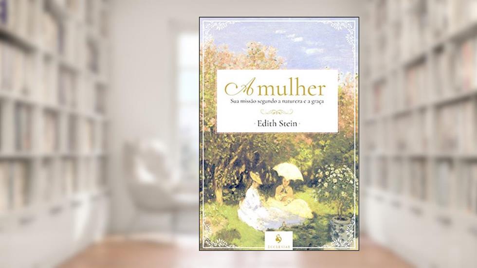 A Mulher: Sua Missão Segundo A Natureza E A Graça, do autor Edith Stein
