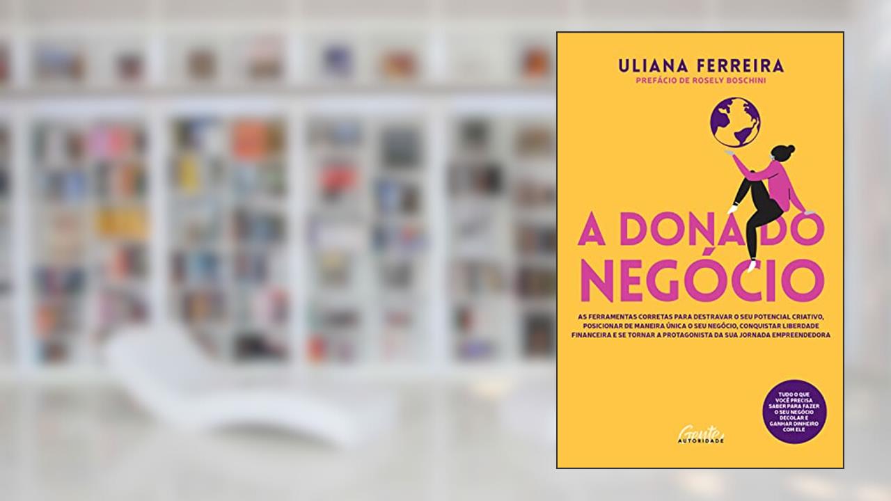 A dona do negócio: As ferramentas corretas para destravar o seu potencial criativo, posicionar de maneira única o seu negócio, conquistar liberdade ... a protagonista da sua jornada empreendedora, do autor Uliana Ferreira