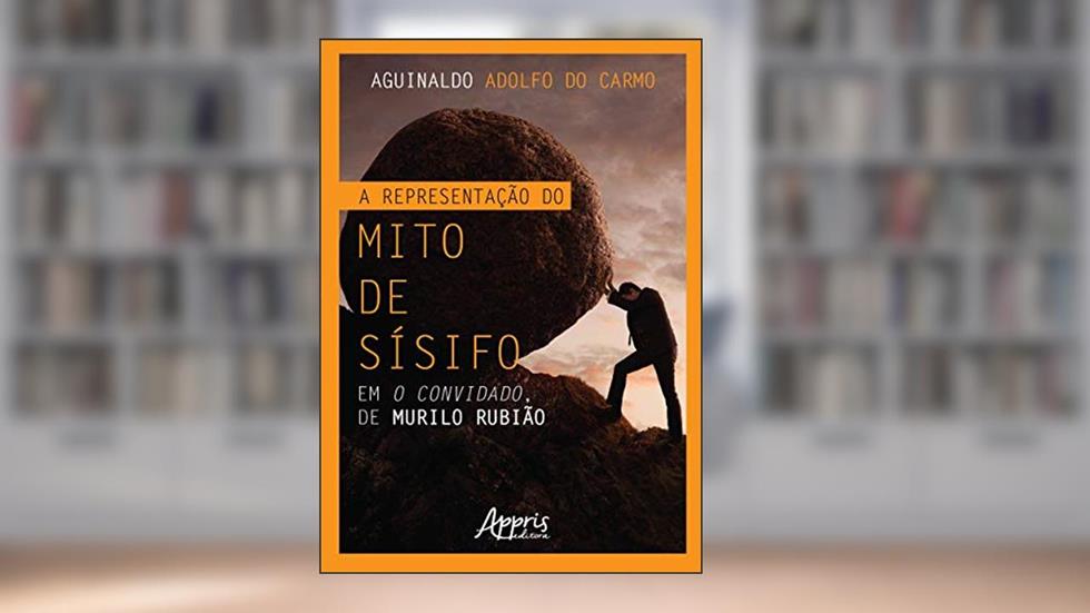 A representação do mito de Sísifo em O convidado, de Murilo Rubião, do autor Aguinaldo Adolfo do Carmo