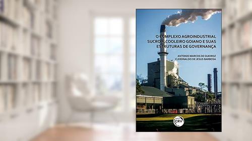 Capa de O complexo agroindustrial sucroalcooleiro goiano e suas estruturas de governança, do autor Antonio Marcos de Queiroz; Cleidinaldo de Jesus Barbosa