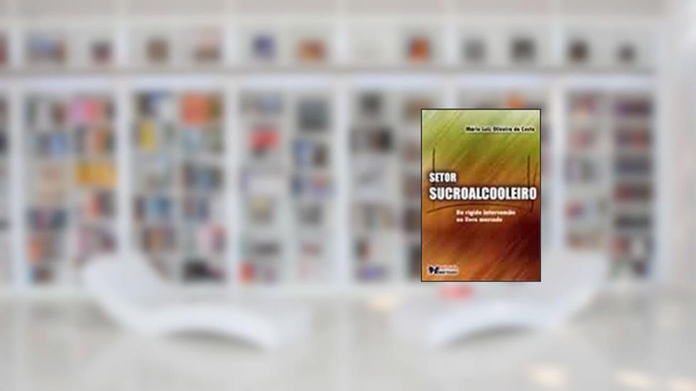 Setor Sucroalcooleiro: Da Rigida Intervenc~Ao Ao Livre Mercado, do autor Mário Luiz Oliveira Da Costa