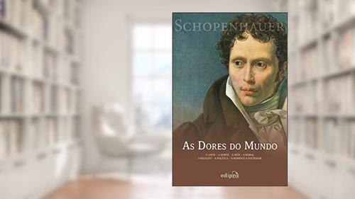 Capa de As Dores do Mundo: O amor - A morte - A arte - A moral - A religião - A política - O homem e a sociedade, do autor Arthur Schopenhauer