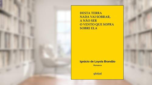 Capa de Desta Terra Nada Vai Sobrar, A Não Ser o Vento Que Sopra Sobre Ela, do autor Ignácio de Loyola Brandão