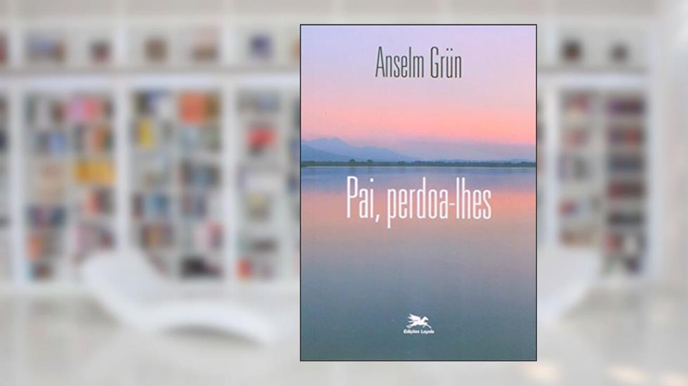 Pai, perdoa-lhes: As sete últimas palavras de Jesus na cruz, do autor Anselm Grün