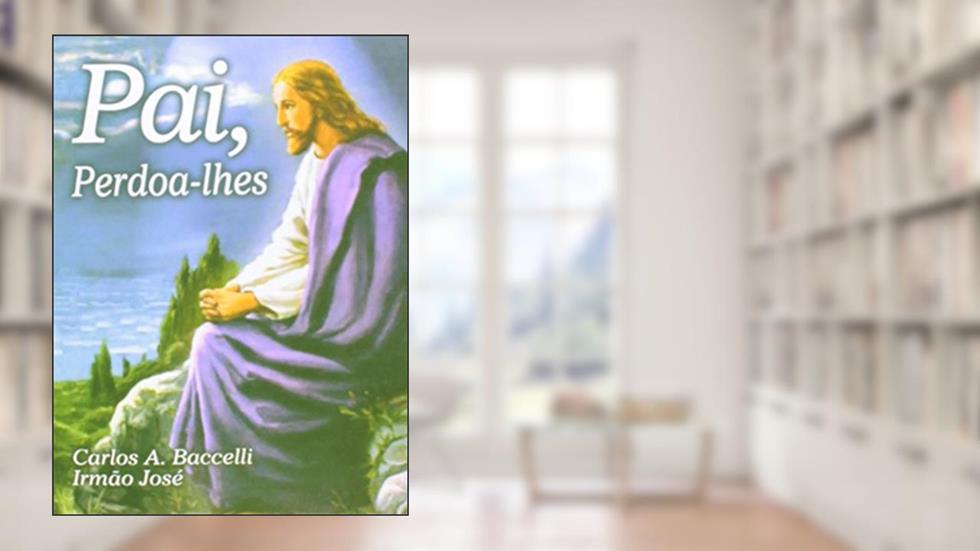 Pai, Perdoa-lhes, do autor Carlos Antônio Baccelli