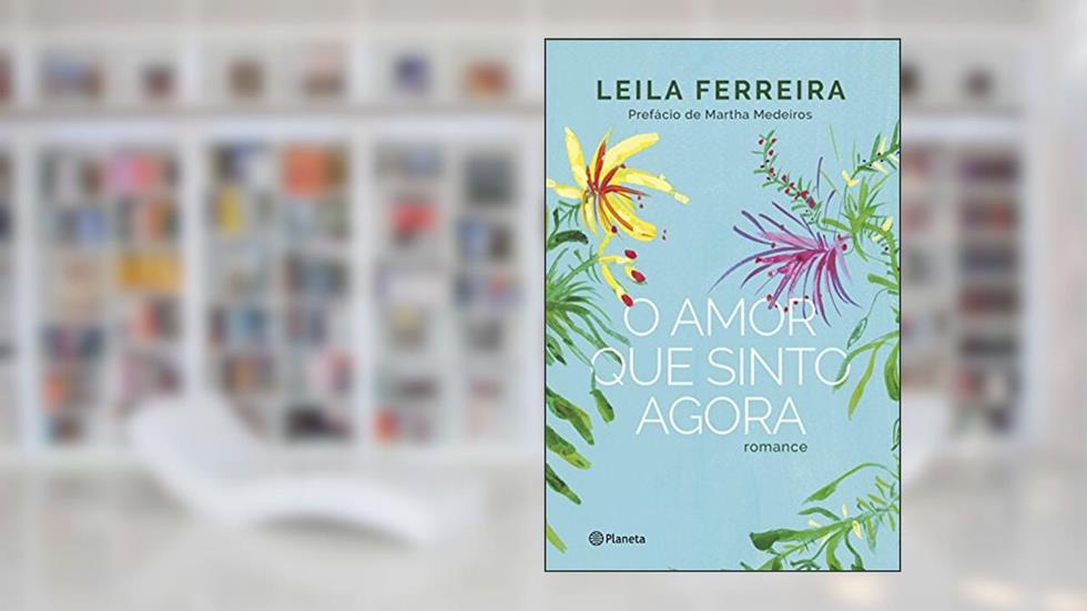 O amor que sinto agora: Romance, do autor Leila Ferreira