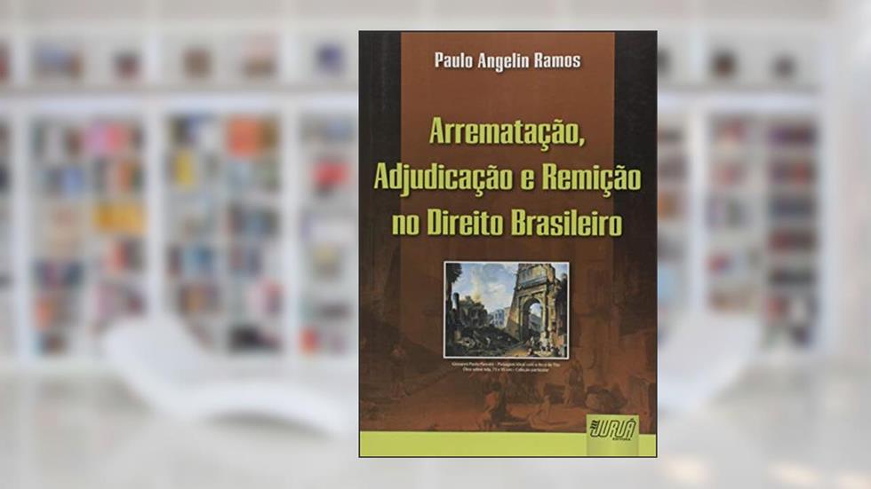 Arrematação, Adjudicação e Remição no Direito Brasileiro, do autor Paulo Angelin Ramos