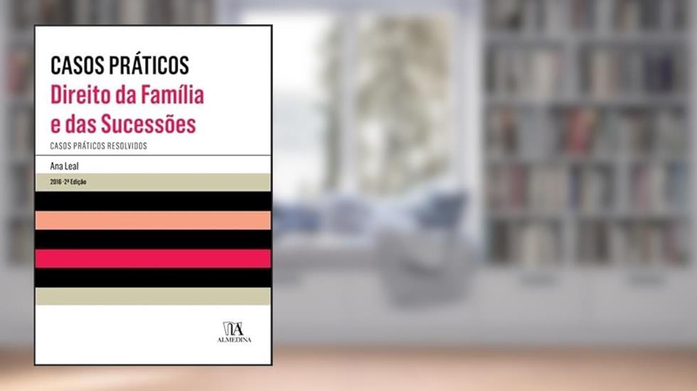 Casos Práticos - Direito da Família e Sucessões: Casos Práticos Resolvidos, do autor Ana Leal