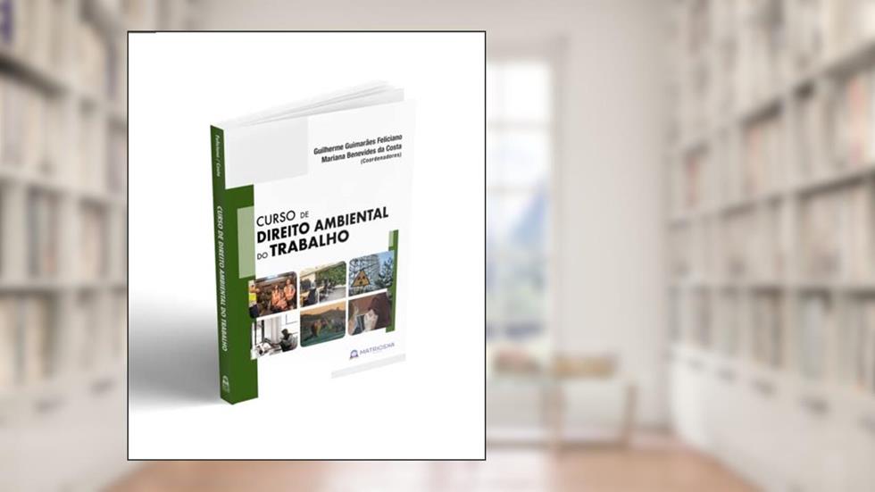 Curso de Direito Ambiental do Trabalho, do autor Guilherme Guimarães Feliciano; Mariana Benevides da Costa
