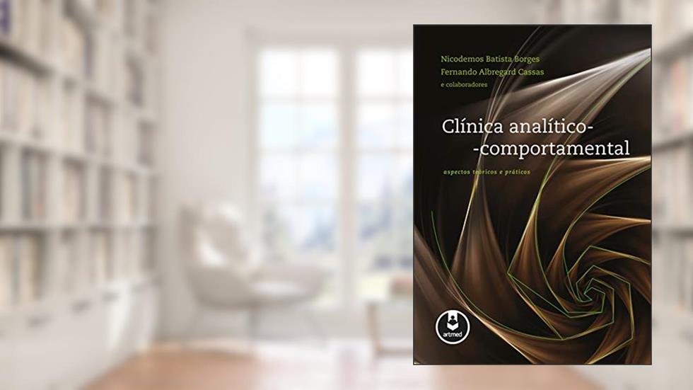 Clínica Analítico-Comportamental: Aspectos Teóricos e Práticos, do autor Nicodemos Batista Borges; Fernando Albregard Cassas