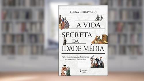 Capa de A vida secreta da Idade Média: Fatos e curiosidades do milênio mais obscuro da história, do autor Elena Percivaldi