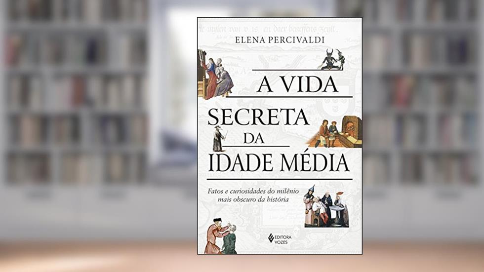 A vida secreta da Idade Média: Fatos e curiosidades do milênio mais obscuro da história, do autor Elena Percivaldi