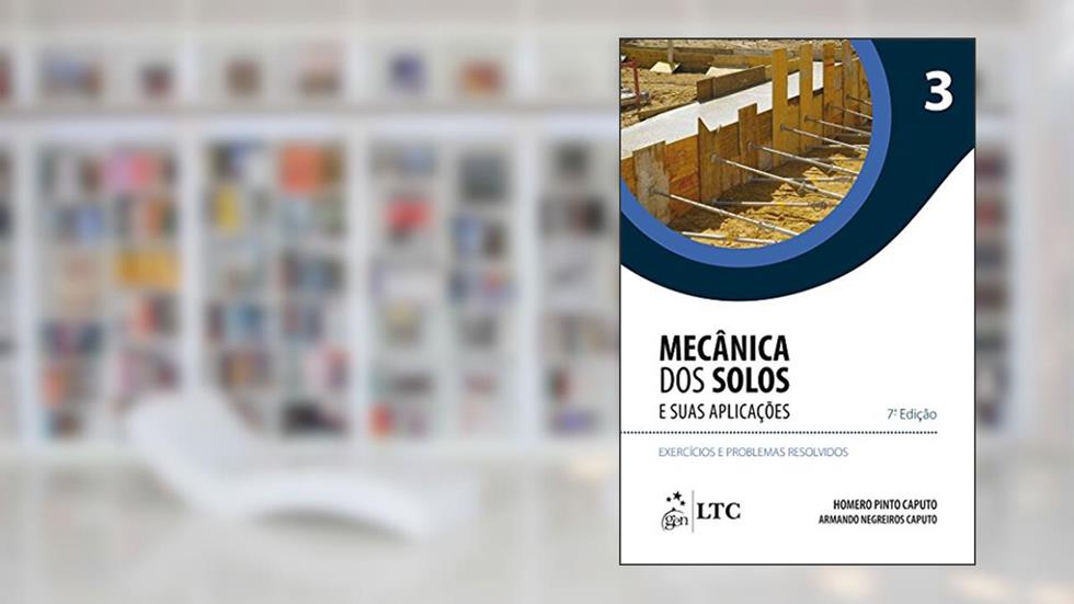 Mecânica dos Solos e suas Aplicações - Exercícios e Problemas Resolvidos - Vol. 3: Volume 3, do autor Caputo