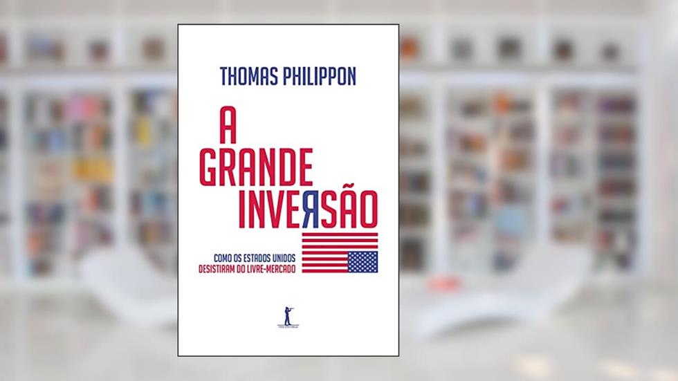 A Grande Inversão. Como os Estados Unidos Desistiram do Livre Mercado, do autor Thomas Philippon