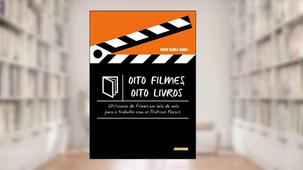 Oito Filmes, Oito Livros: Utilização de Filme em Sala de Aula Para o Trabalho com as Práticas Morais, do autor Denise D'Aurea-Tardeli