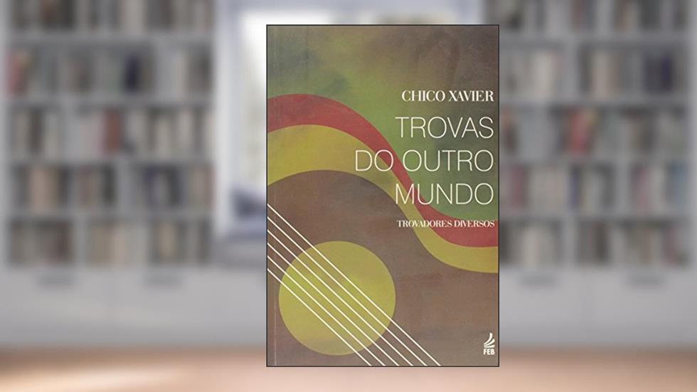 Trovas do Outro Mundo, do autor Francisco Cândido Xavier; Trovadores diversos