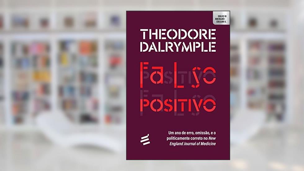 Falso Positivo - Um ano de Erro, Omissão, e o Politicamente Correto no New England Journal of Medicine: 1, do autor Theodore Dalrymple