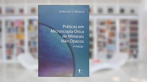 Capa de Práticas em Microscopia Ótica de Minerais não Opacos, do autor Silvânia M. O. Mesquita